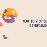 How to Stop Excessive Daydreaming