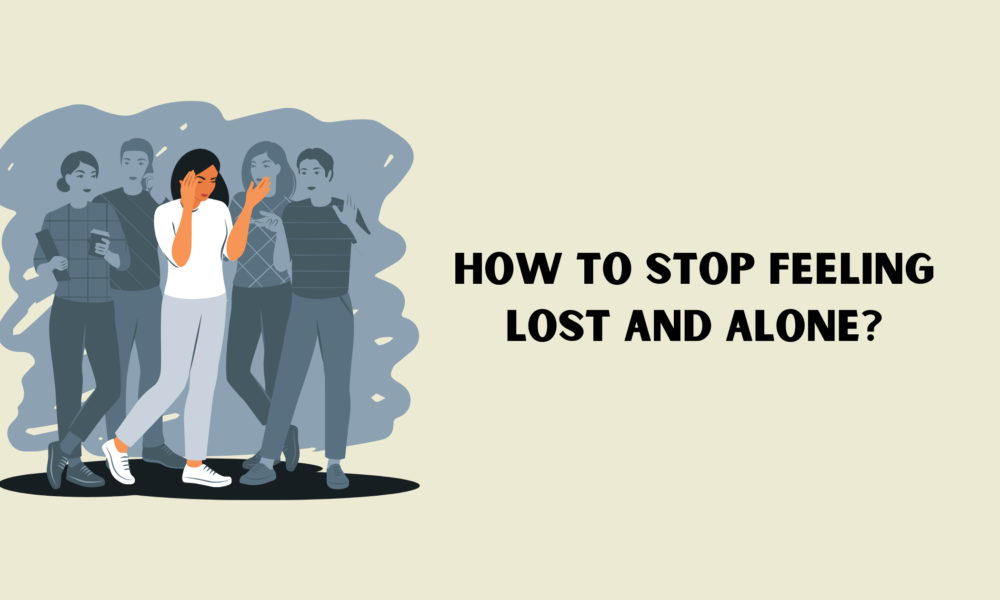 How to Stop Feeling Lost and Alone