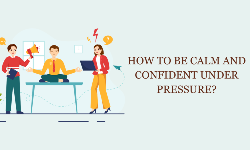 How to be Calm and Confident under Pressure
