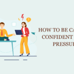 How to be Calm and Confident under Pressure
