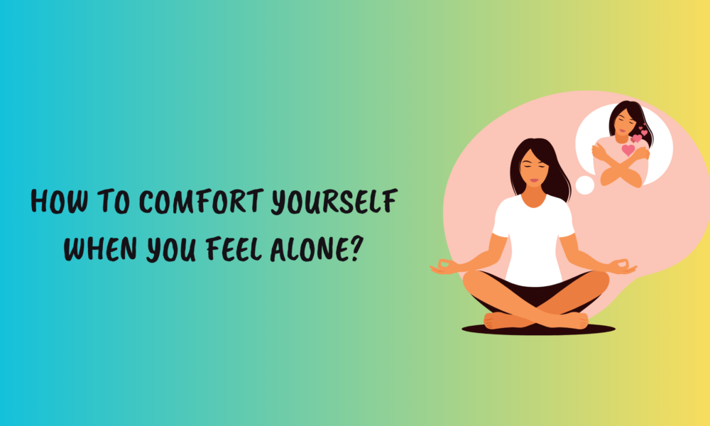 comfort yourself when you feel alone