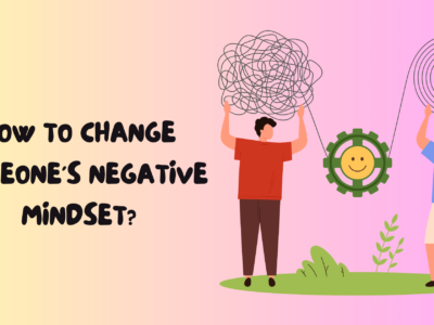 How to Change Someone’s Negative Mindset