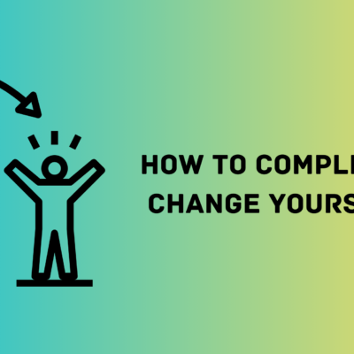 How to Completely Change Yourself