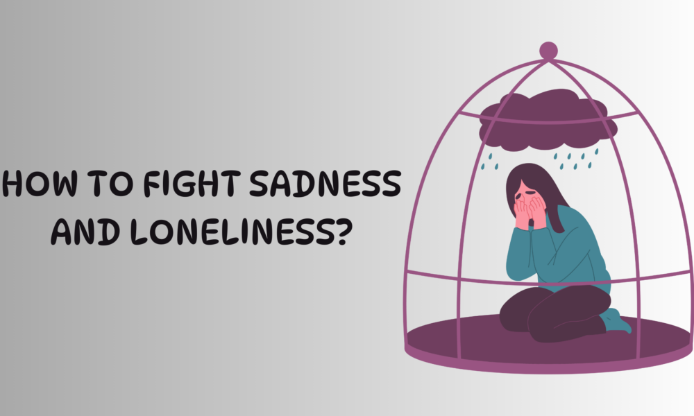 how to fight sadness and loneliness