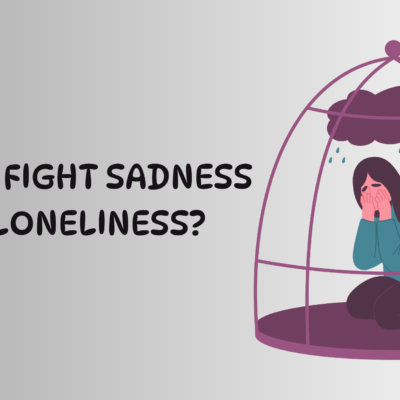 how to fight sadness and loneliness