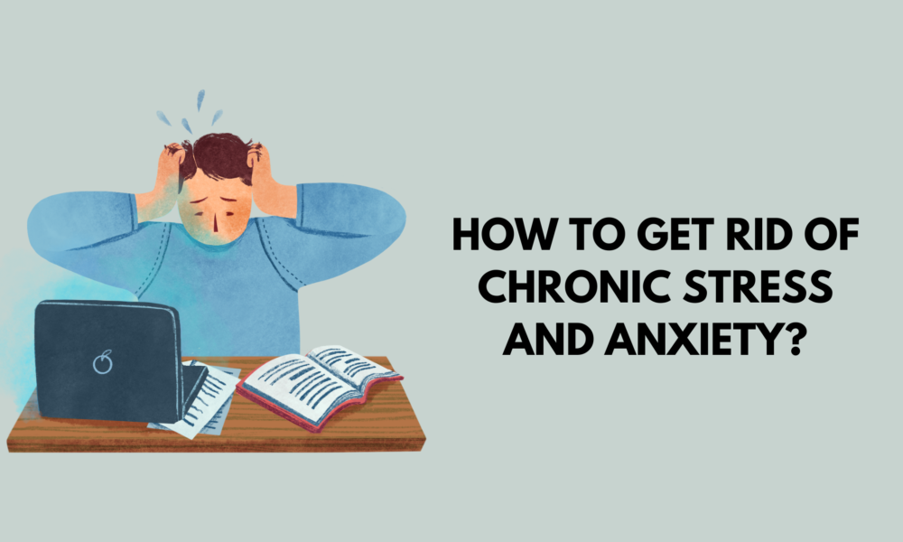 How to Get Rid of Chronic Stress and Anxiety