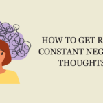 How to Get Rid of Constant Negative Thoughts