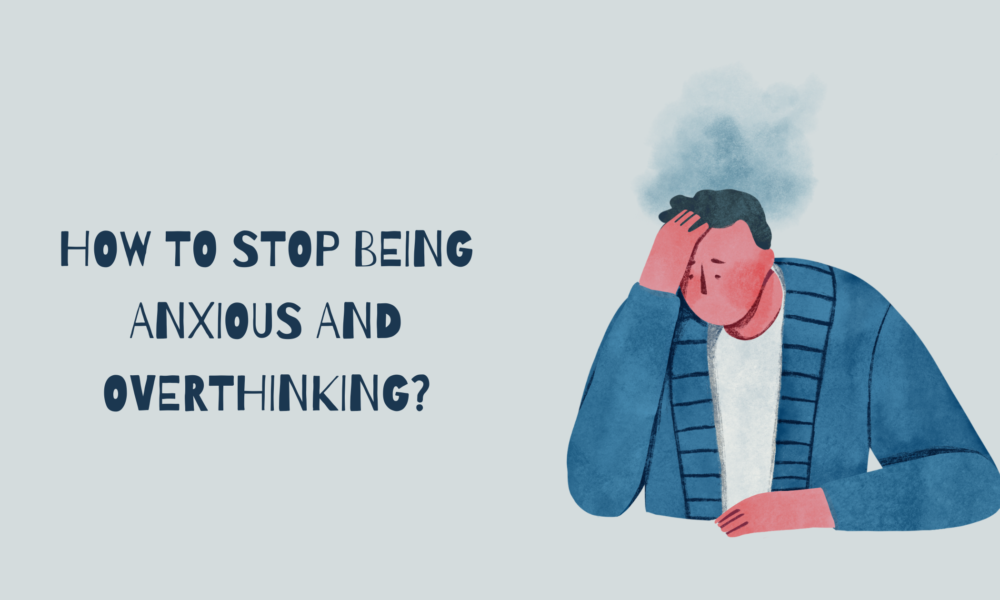 how to stop being anxious and overthinking