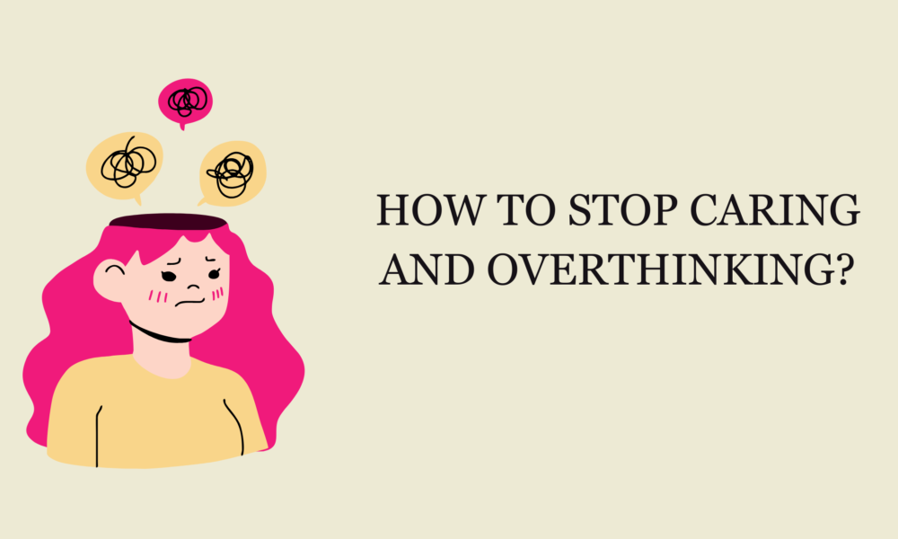 How to Stop Caring and Overthinking