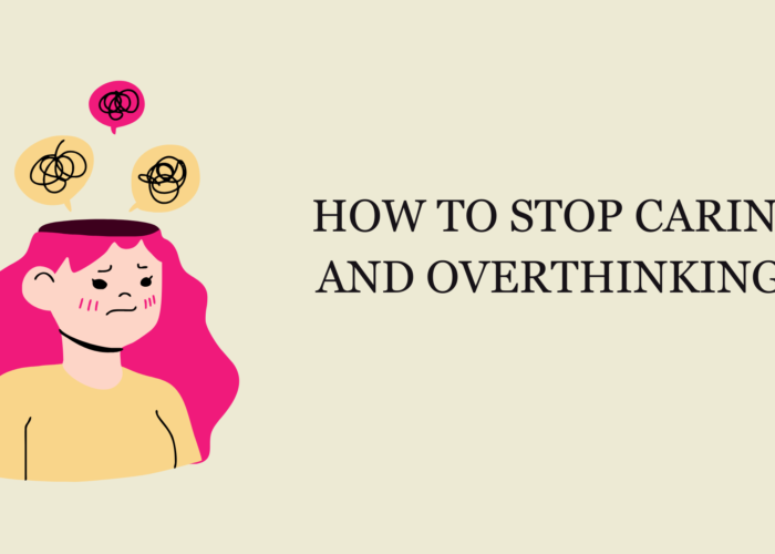 How to Stop Caring and Overthinking