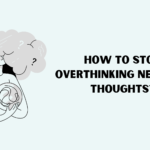 How to Stop Overthinking Negative Thoughts