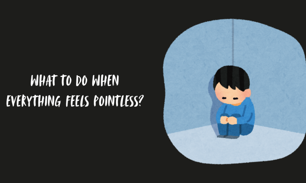 what to do when everything feels pointless