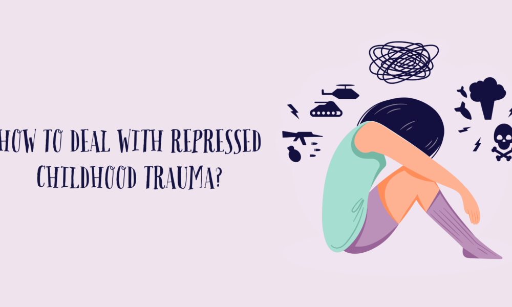 How to Deal with Repressed Childhood Trauma