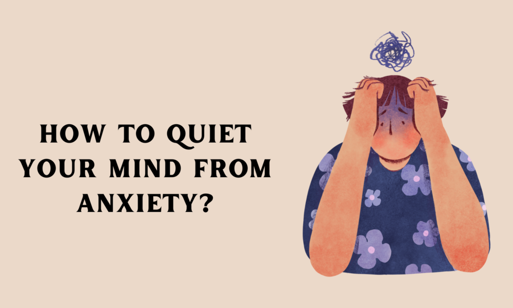 How to Quiet Your Mind From Anxiety