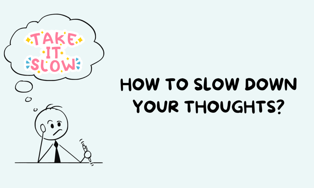 How to Slow Down Your Thoughts