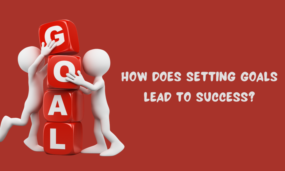 How Does Setting Goals Lead to Success
